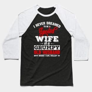 I Never Dreamed To Be A Spoiled Wife Of Grumpy Old Husband Baseball T-Shirt